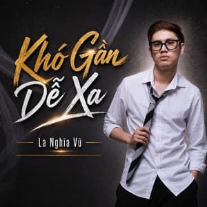 Khó Gần Dễ Xa